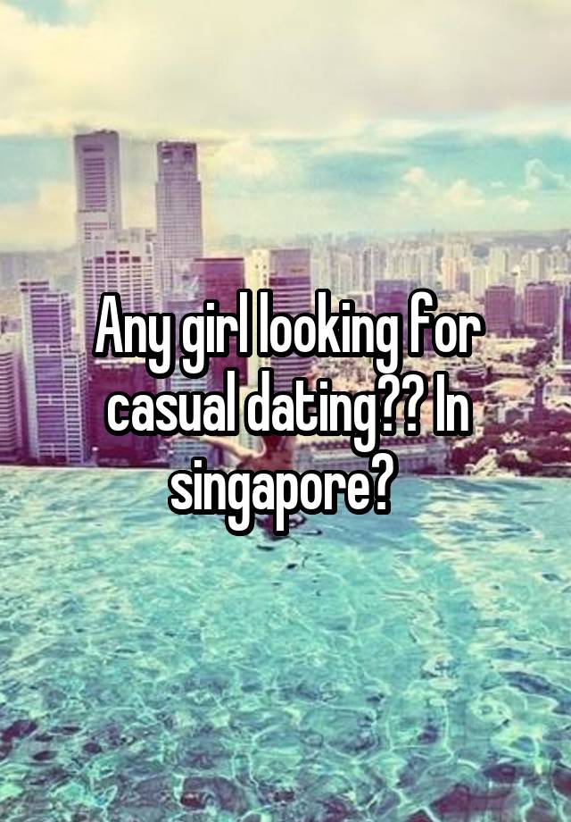 Any girl looking for casual dating?? In singapore? 