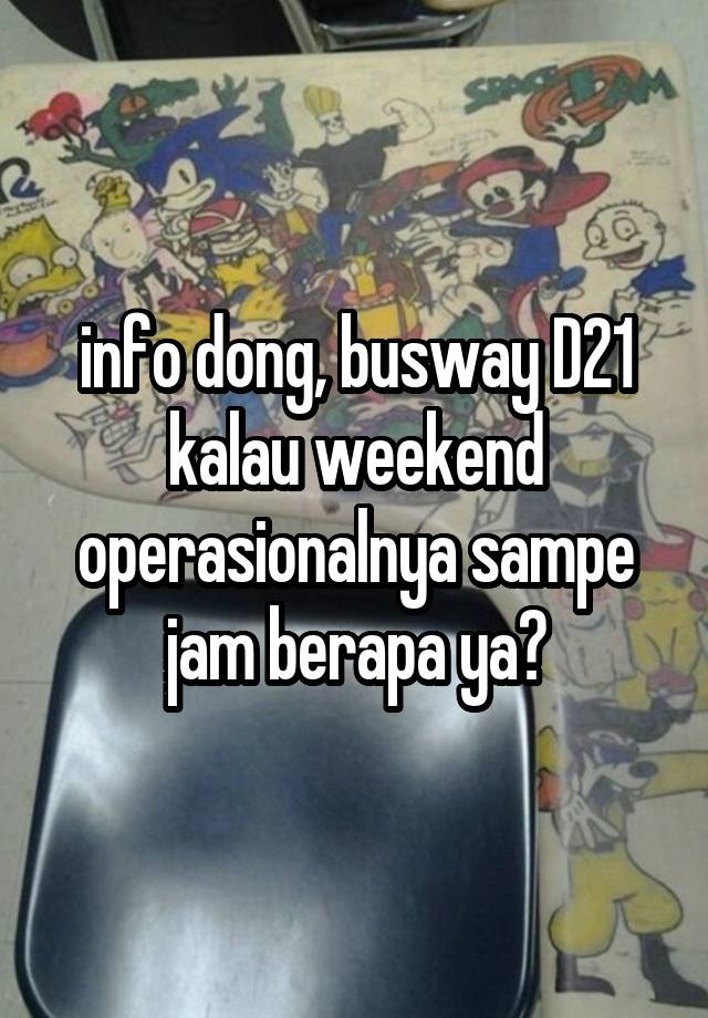 info dong, busway D21 kalau weekend operasionalnya sampe jam berapa ya?