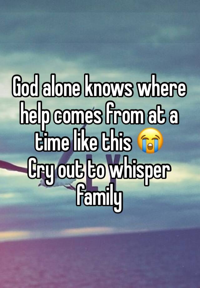 God alone knows where help comes from at a time like this 😭
Cry out to whisper family 