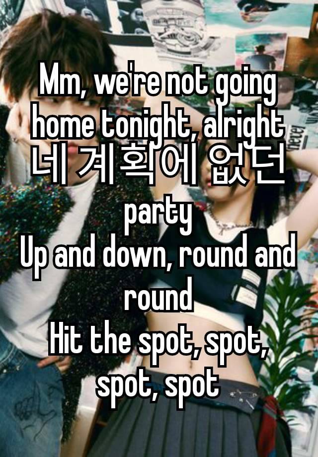 Mm, we're not going home tonight, alright
네 계획에 없던 party
Up and down, round and round
Hit the spot, spot, spot, spot