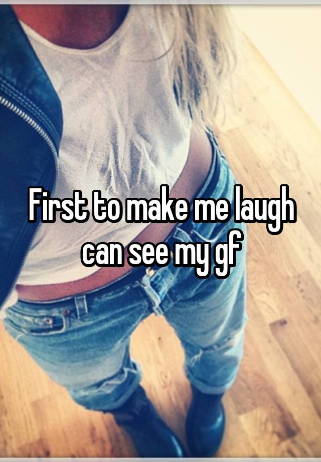 First to make me laugh can see my gf