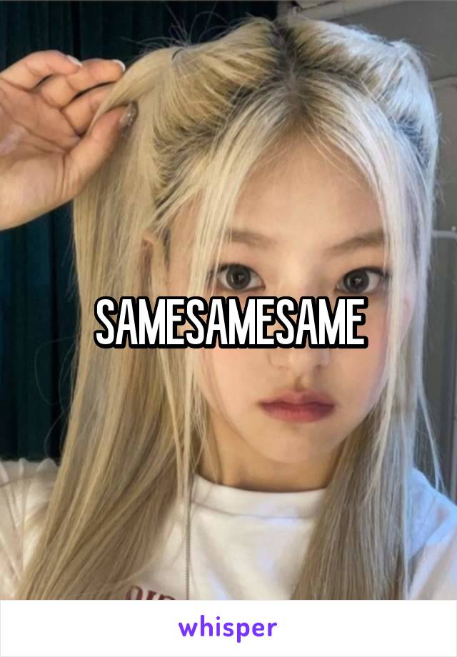 SAMESAMESAME