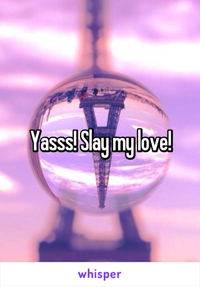Yasss! Slay my love!