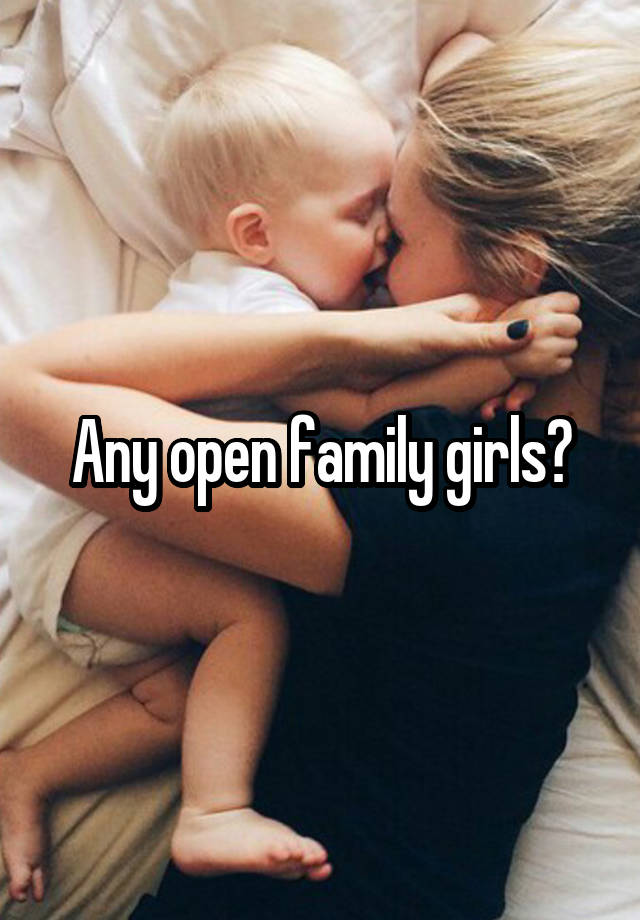Any open family girls?