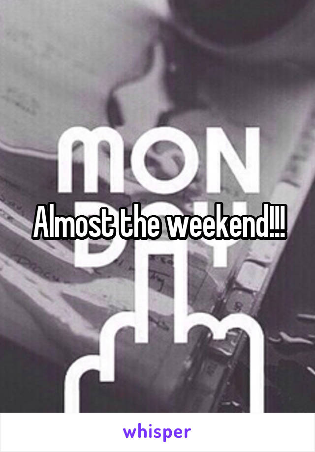 Almost the weekend!!!