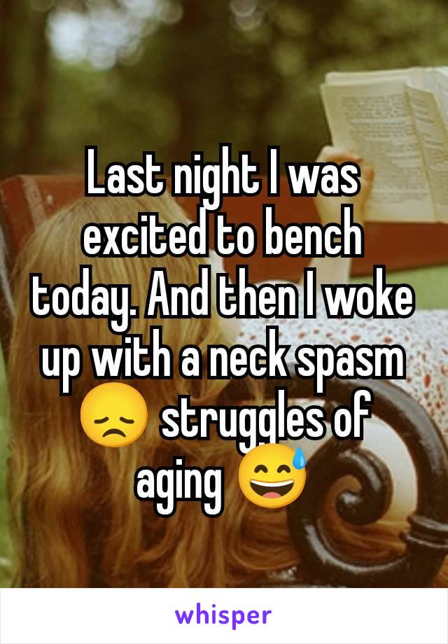 Last night I was excited to bench today. And then I woke up with a neck spasm 😞 struggles of aging 😅