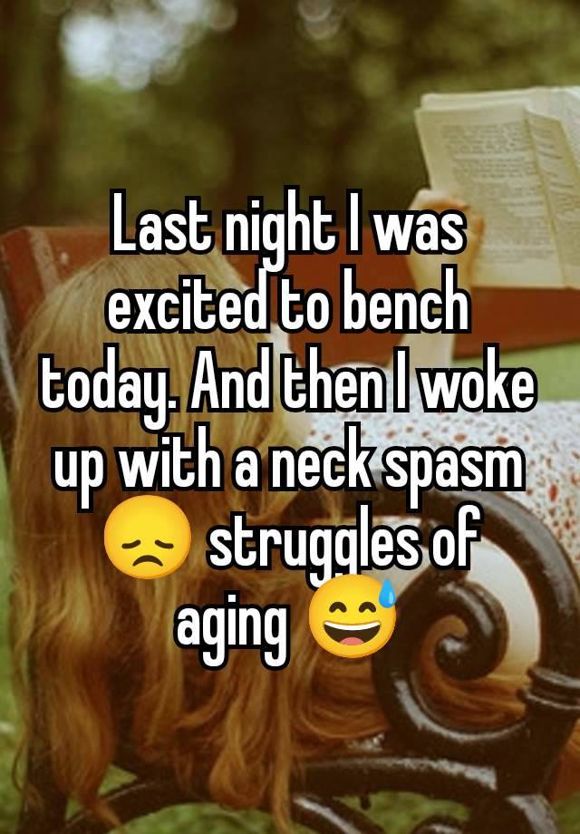 Last night I was excited to bench today. And then I woke up with a neck spasm 😞 struggles of aging 😅