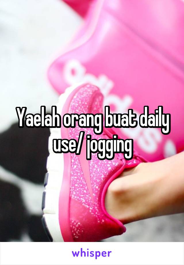 Yaelah orang buat daily use/ jogging