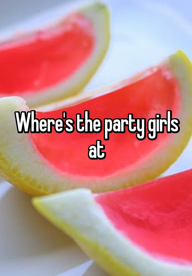 Where's the party girls at