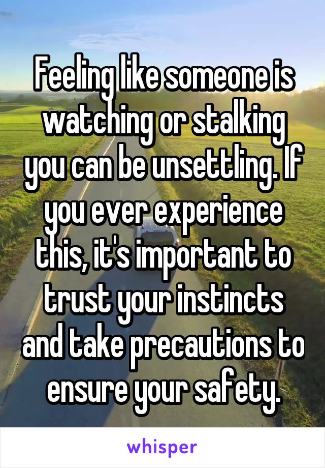 Feeling like someone is watching or stalking you can be unsettling. If you ever experience this, it's important to trust your instincts and take precautions to ensure your safety.