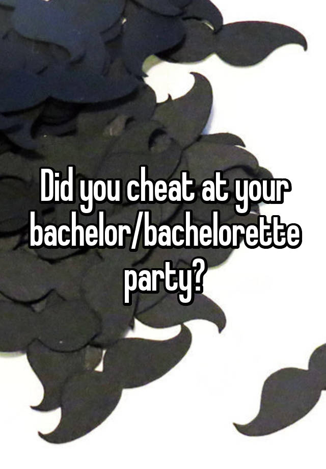 Did you cheat at your bachelor/bachelorette party?