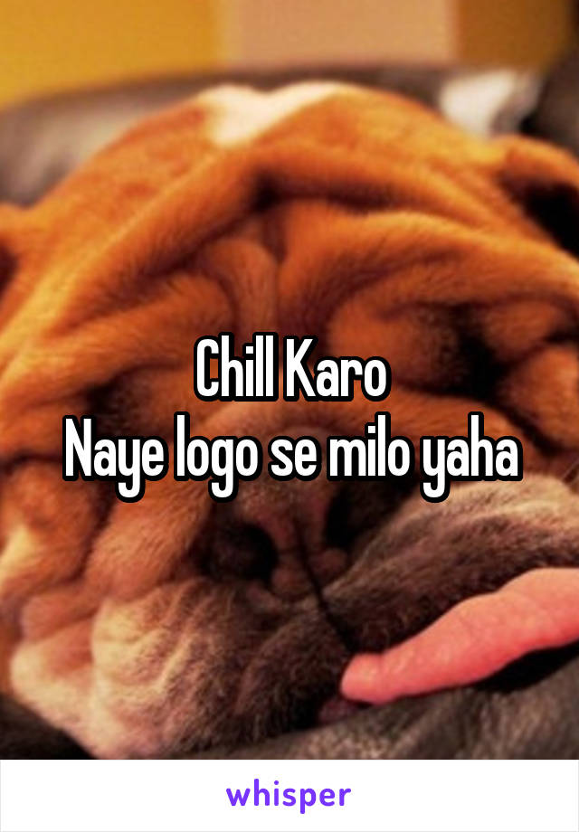 Chill Karo
Naye logo se milo yaha