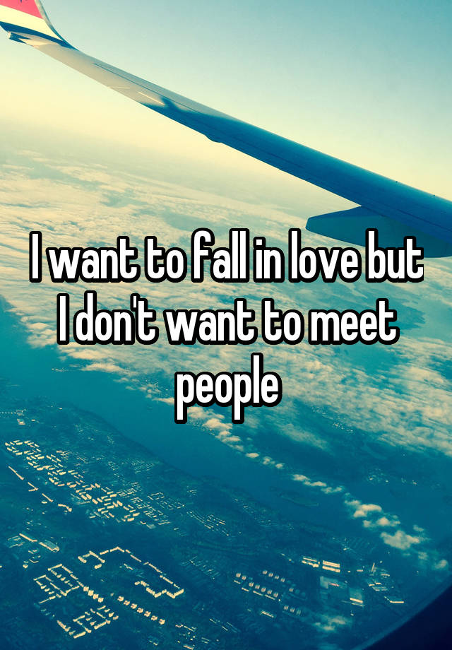 I want to fall in love but I don't want to meet people