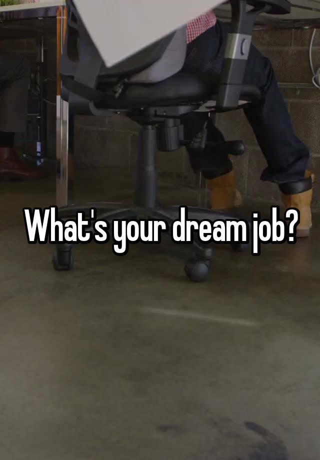 What's your dream job?