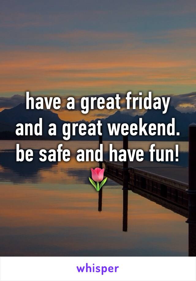 have a great friday 
and a great weekend. be safe and have fun!
🌷