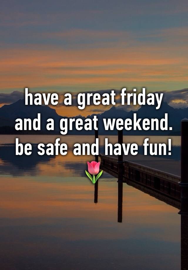 have a great friday 
and a great weekend. be safe and have fun!
🌷