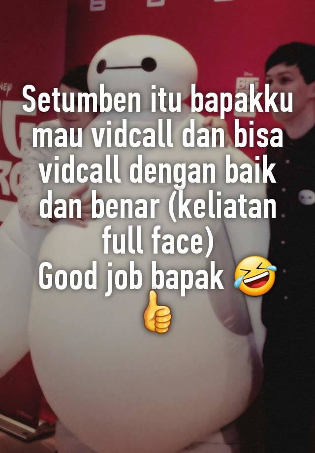 Setumben itu bapakku mau vidcall dan bisa vidcall dengan baik dan benar (keliatan full face)
Good job bapak 🤣👍