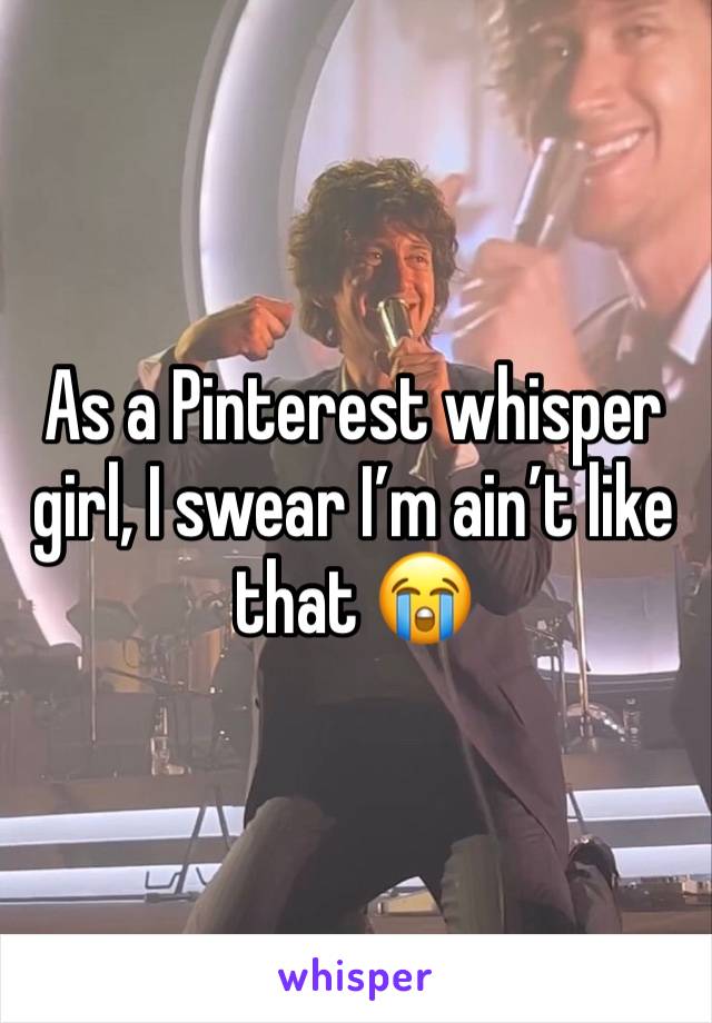 As a Pinterest whisper girl, I swear I’m ain’t like that 😭