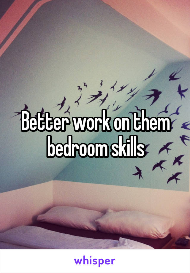 Better work on them bedroom skills