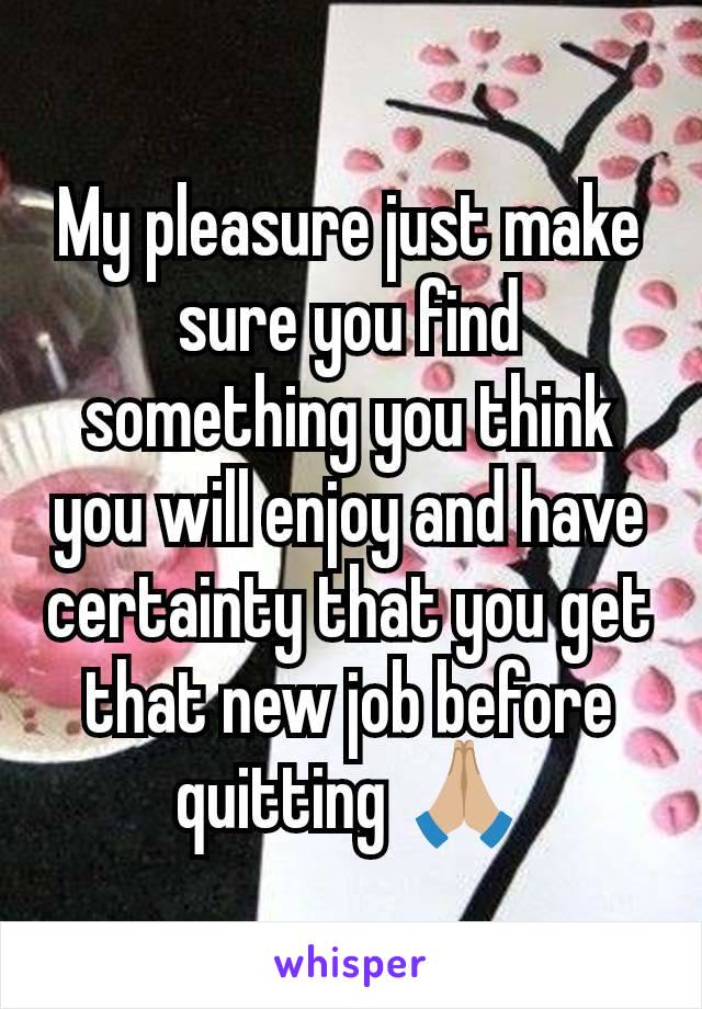 My pleasure just make sure you find something you think you will enjoy and have certainty that you get that new job before quitting 🙏🏼