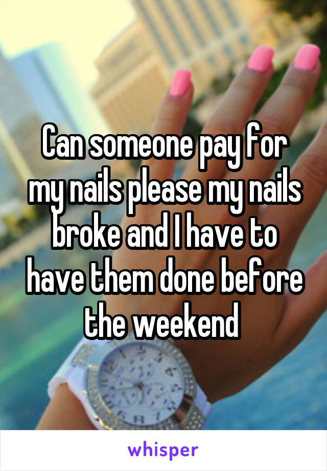 Can someone pay for my nails please my nails broke and I have to have them done before the weekend 