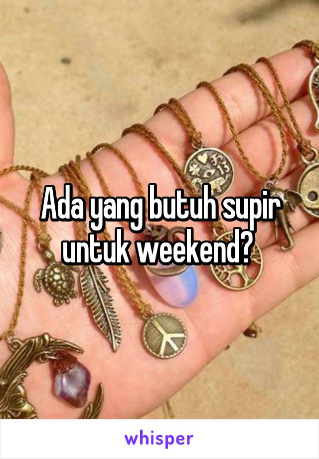 Ada yang butuh supir untuk weekend? 