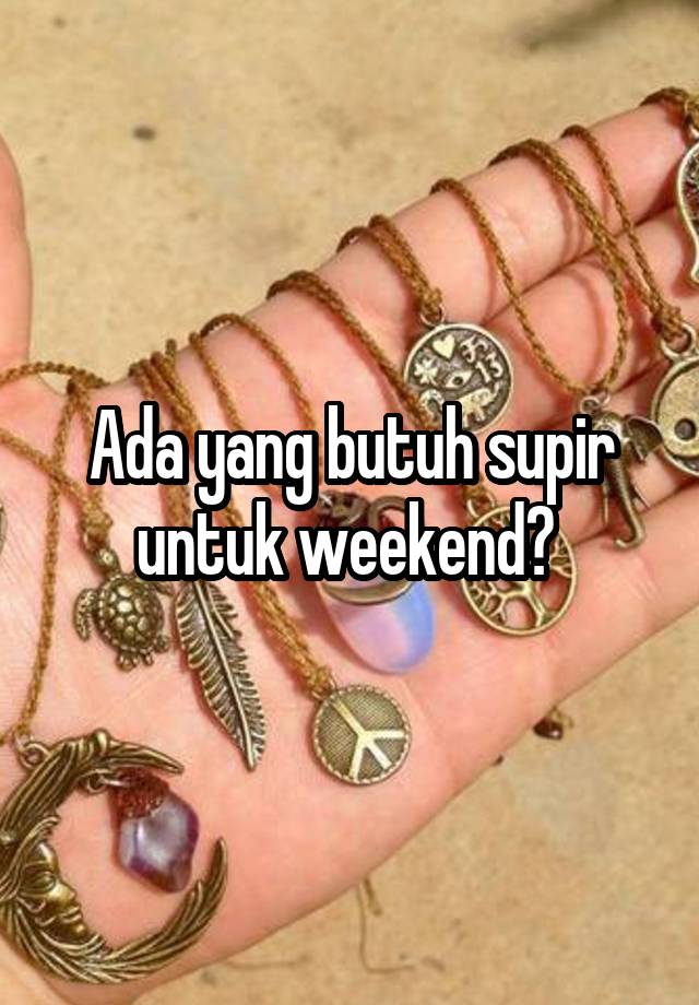 Ada yang butuh supir untuk weekend? 