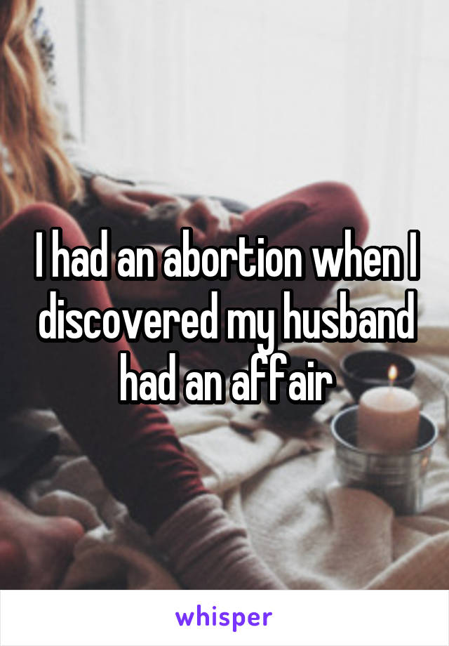 I had an abortion when I discovered my husband had an affair