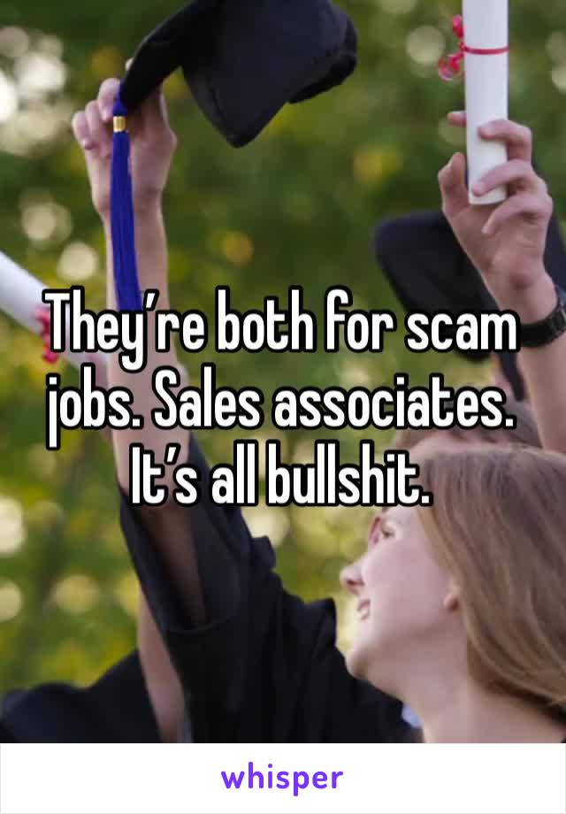 They’re both for scam jobs. Sales associates. It’s all bullshit.