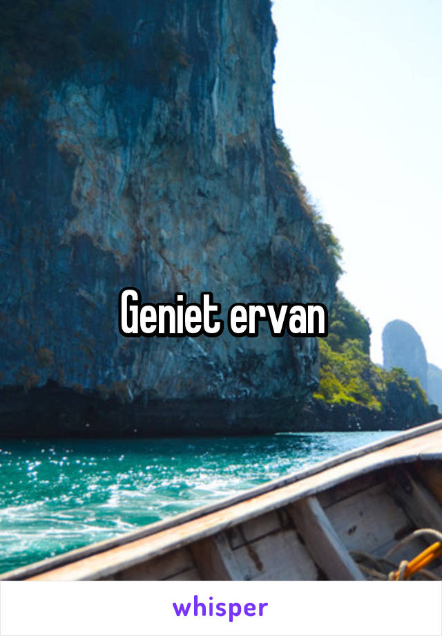 Geniet ervan