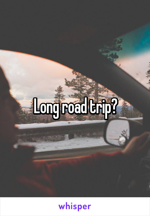 Long road trip?