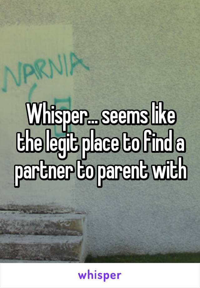 Whisper... seems like the legit place to find a partner to parent with