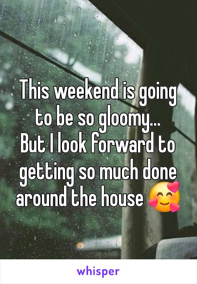 This weekend is going to be so gloomy...
But I look forward to getting so much done around the house 🥰