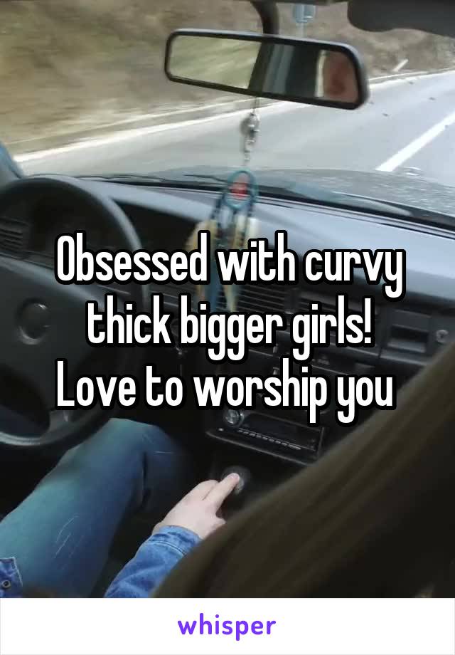 Obsessed with curvy thick bigger girls!
Love to worship you 