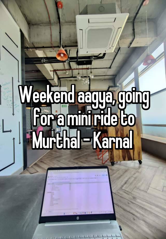 Weekend aagya, going for a mini ride to Murthal - Karnal 