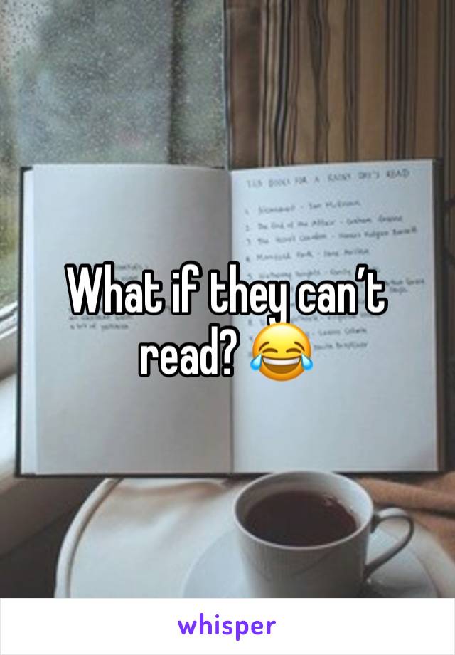 What if they can’t read? 😂