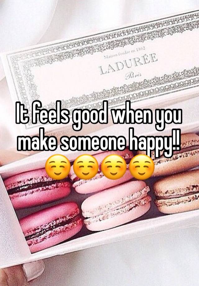 It feels good when you make someone happy!! ☺️☺️☺️☺️