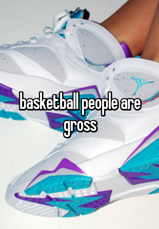 basketball people are gross