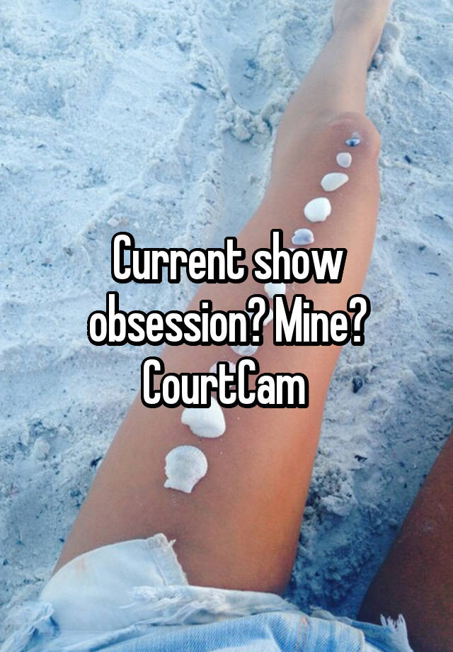 Current show obsession? Mine?
CourtCam 