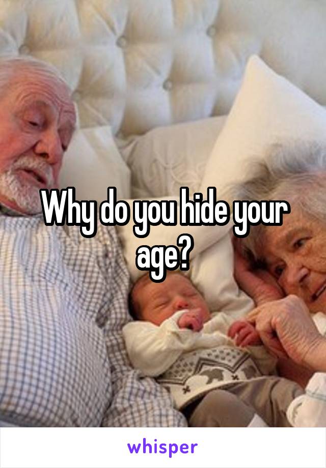 Why do you hide your age?