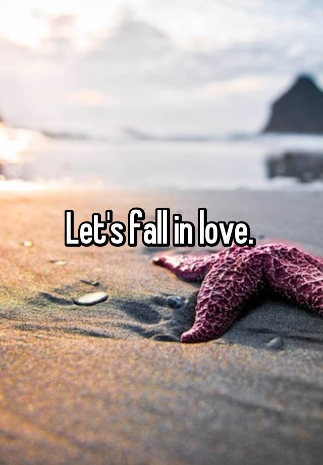 Let's fall in love. 