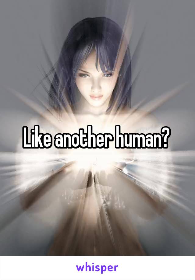 Like another human? 