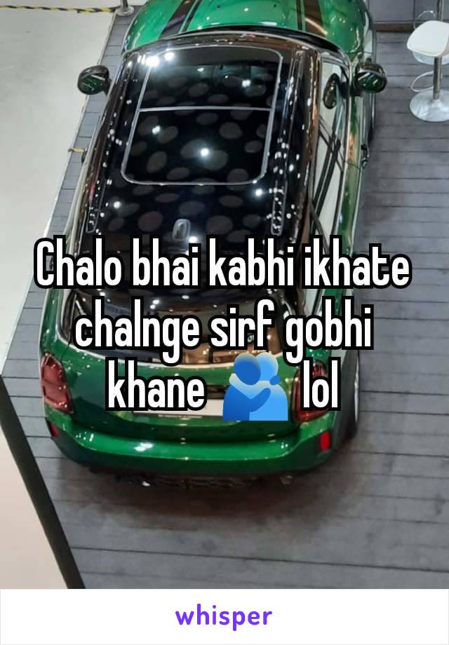 Chalo bhai kabhi ikhate chalnge sirf gobhi khane 🫂 lol