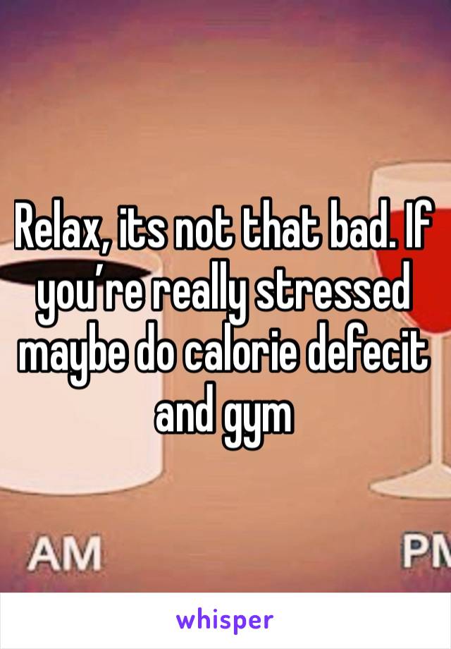 Relax, its not that bad. If you’re really stressed maybe do calorie defecit and gym