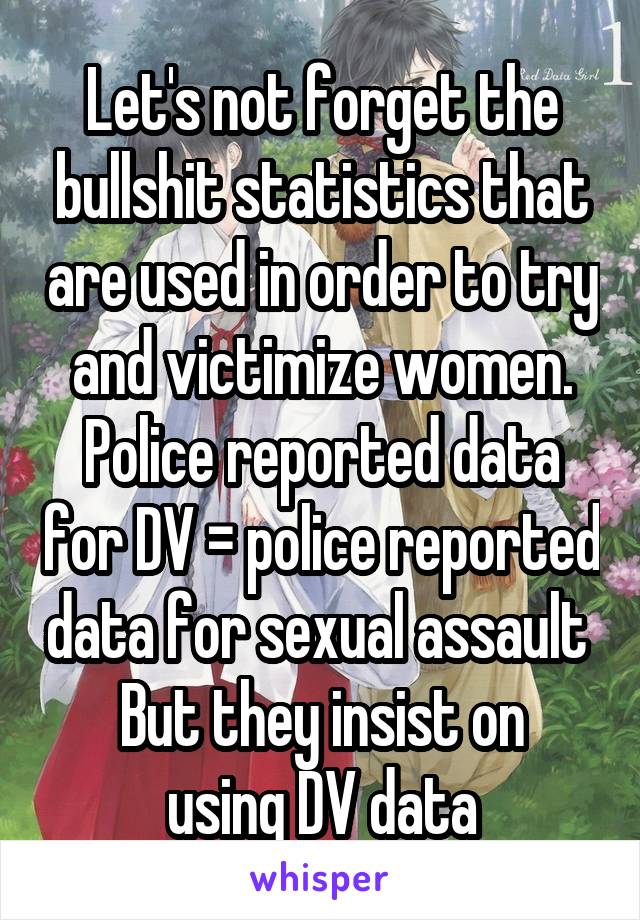Let's not forget the bullshit statistics that are used in order to try and victimize women. Police reported data for DV = police reported data for sexual assault 
But they insist on using DV data