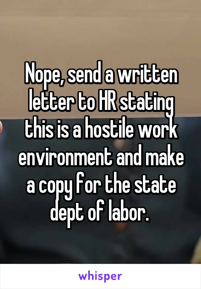 Nope, send a written letter to HR stating this is a hostile work environment and make a copy for the state dept of labor. 