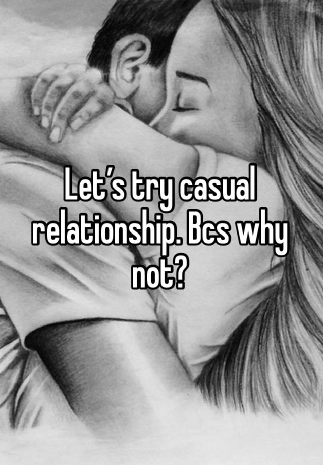 Let’s try casual relationship. Bcs why not?