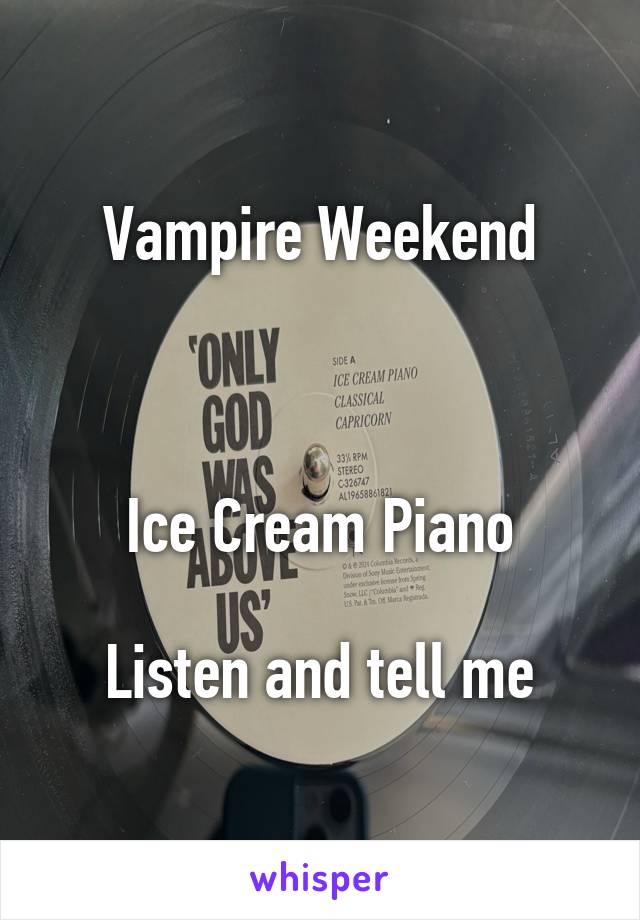 
Vampire Weekend



Ice Cream Piano

Listen and tell me