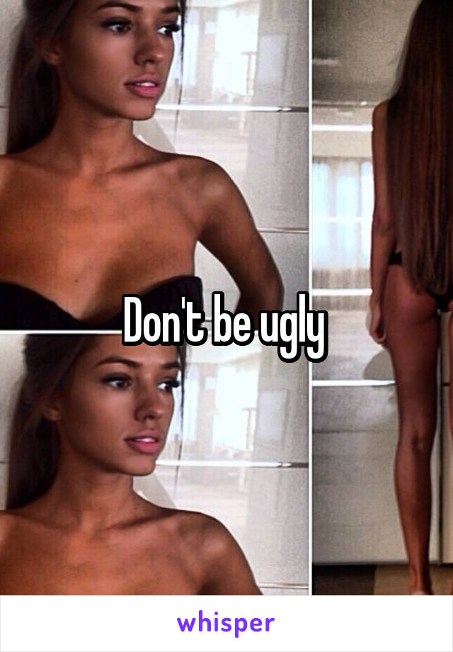 Don't be ugly 