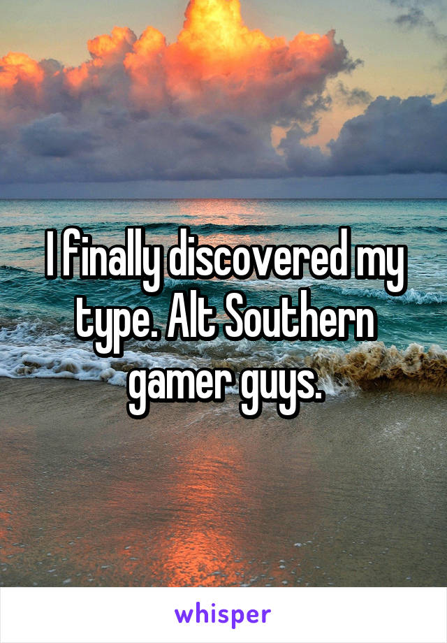 I finally discovered my type. Alt Southern gamer guys.